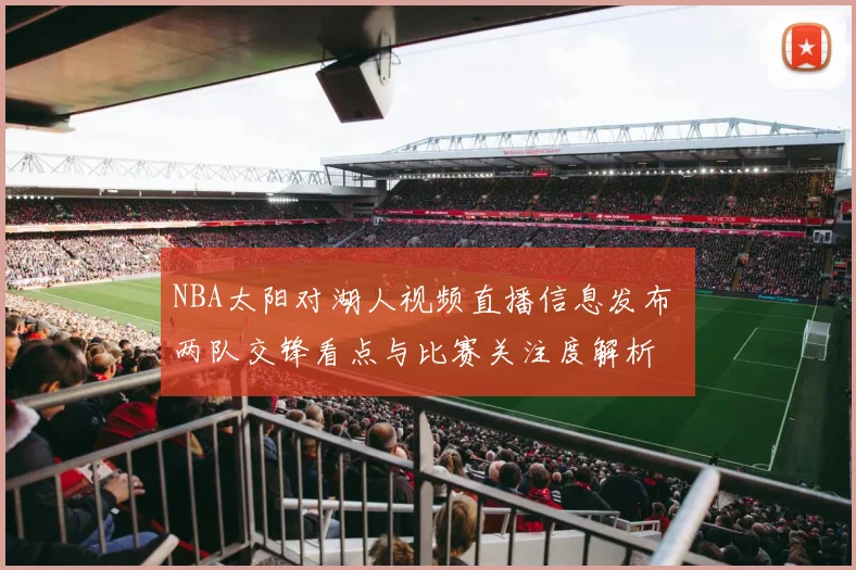 NBA太阳对湖人视频直播信息发布 两队交锋看点与比赛关注度解析