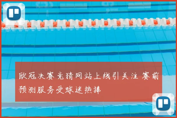 欧冠决赛竞猜网站上线引关注 赛前预测服务受球迷热捧