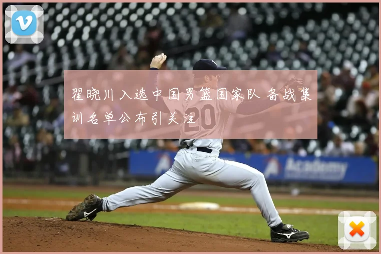 翟晓川入选中国男篮国家队 备战集训名单公布引关注