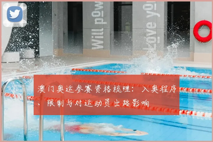 澳门奥运参赛资格梳理：入奥程序、限制与对运动员出路影响
