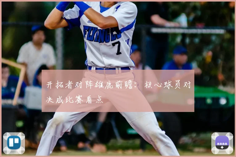 开拓者对阵雄鹿前瞻:核心球员对决成比赛看点