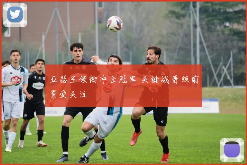 亚瑟王领衔冲击冠军 关键战晋级前景受关注