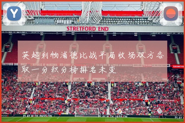 英超利物浦德比战平局收场双方各取一分积分榜排名未变