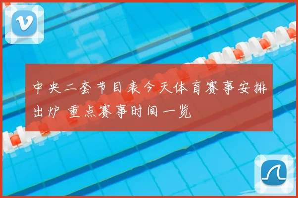 中央二套节目表今天体育赛事安排出炉 重点赛事时间一览