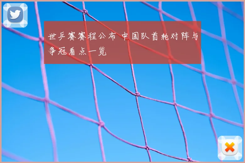 世乒赛赛程公布 中国队首轮对阵与争冠看点一览